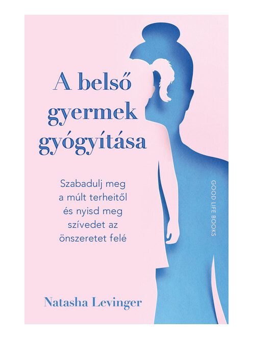 A belső gyermek gyógyítása - Szabadulj meg a múlt terheitől és nyisd meg szívedet az önszeretet felé