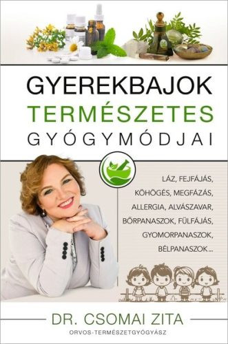 Gyerekbajok természetes gyógymódjai - Láz, fejfájás, köhögés, megfázás, allergia, alvászavar, bőrpanaszok, fülfájás, gyo - Természetes gyógymódok egészségtudatos életmódhoz kapcsolódó könyvek