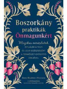   Boszorkánypraktikák önmagunkért - Mágikus varázslatok, rituálék a testi és lelki egészségért a természet gyógyító erejév