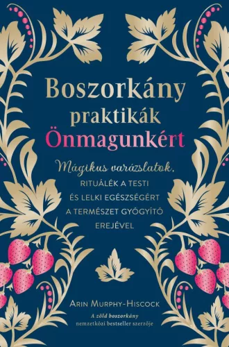 Boszorkánypraktikák önmagunkért - Mágikus varázslatok, rituálék a testi és lelki egészségért a természet gyógyító erejév - Mágia és misztikum  témájú könyvek és olvasmányok