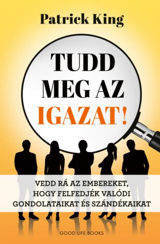 Tudd meg az igazat! - Vedd rá az embereket, hogy felfedjék valódi gondolataikat és szándékaikat - Egészséges test és lélek egészségtudatos életmódhoz kapcsolódó könyvek