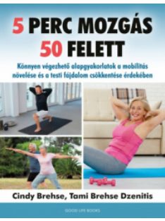   5 perc mozgás 50 felett - Könnyen végezhető alapgyakorlatok a mobilitás növelése és a testi fájdalom csökkentése érdekéb