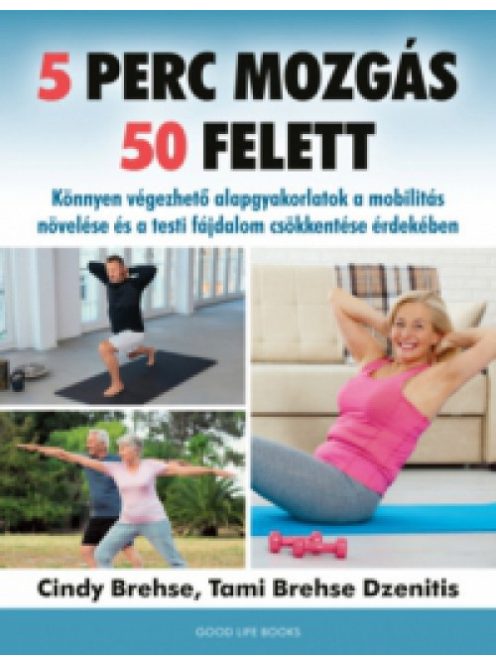 5 perc mozgás 50 felett - Könnyen végezhető alapgyakorlatok a mobilitás növelése és a testi fájdalom csökkentése érdekéb