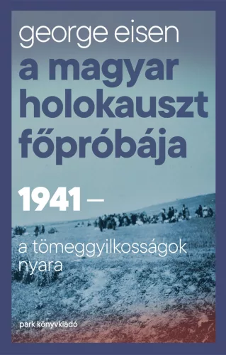 A magyar holokauszt főpróbája - 1941 - A tömeggyilkosságok nyara - Történelem  témájú könyvek és olvasmányok