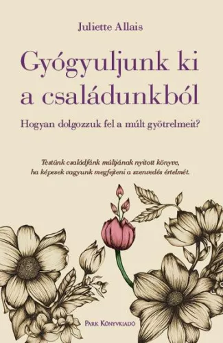 Gyógyuljunk ki a családunkból - Hogyan dolgozzuk fel a múlt gyötrelmeit? - Pszichológia  témájú könyvek és olvasmányok