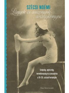   Lányok és asszonyok aranykönyve - Szépség, egészség, termékenység és szexualitás a 19-20. század fordulóján (2. kiadás)