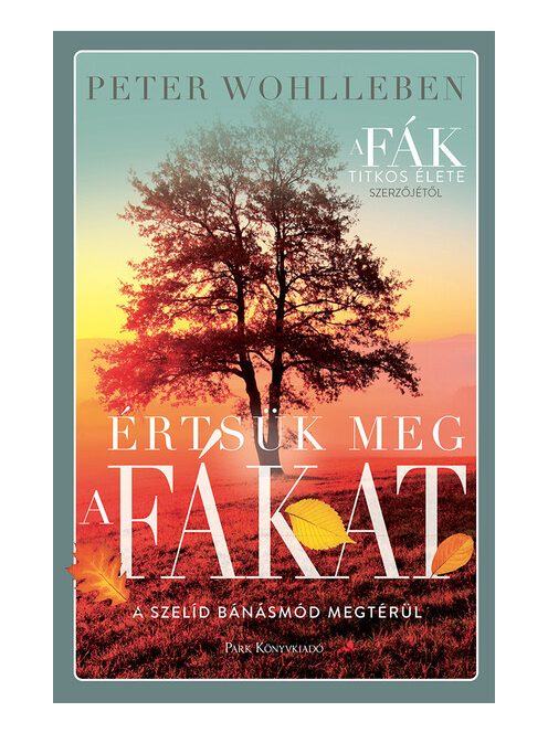 Értsük meg a fákat - A szelíd bánásmód megtérül (2. kiadás)