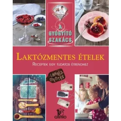 Laktózmentes ételek /A gyógyító szakács - Táplálkozás egészségtudatos életmódhoz kapcsolódó könyvek