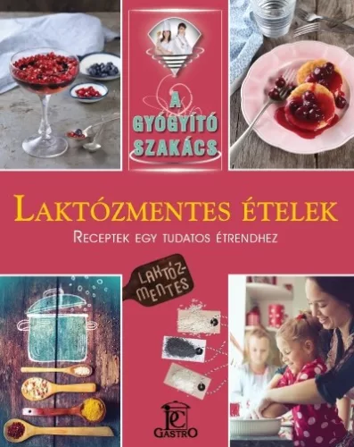 Laktózmentes ételek /A gyógyító szakács - Táplálkozás egészségtudatos életmódhoz kapcsolódó könyvek