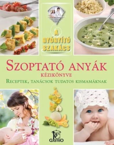 Szoptató anyák kézikönyve - receptek, tanácsok tudatos kismamáknak /A gyógyító szakács - Gyermekvárás egészségtudatos életmódhoz kapcsolódó könyvek