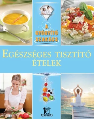 Egészséges tisztító ételek /A gyógyító szakács - Táplálkozás egészségtudatos életmódhoz kapcsolódó könyvek