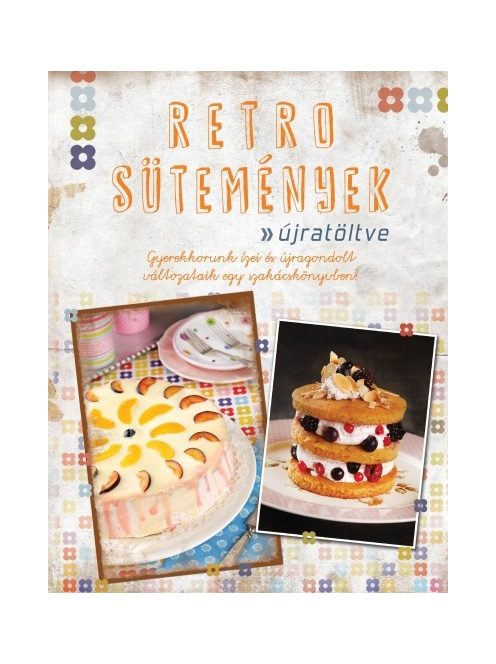 Retro sütemények - újratöltve /Gyerekkorunk ízei és újragondolt változataik egy szakácskönyvben