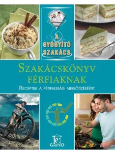   Szakácskönyv férfiaknak - receptek a férfiasság megőrzéséért /A gyógyító szakács