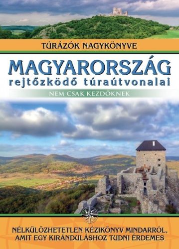 Magyarország rejtőzködő túraútvonalai - nem csak kezdőknek /Túrázók nagykönyve - Utazás  témájú könyvek és olvasmányok