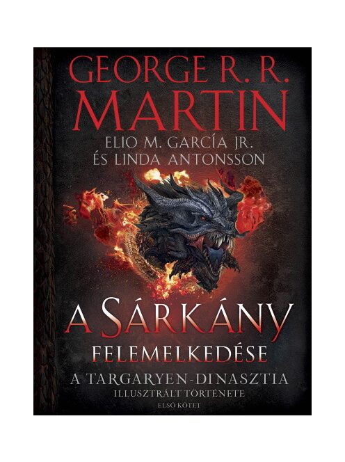 A Sárkány felemelkedése - A Targaryen-dinasztia illusztrált története (Első kötet)