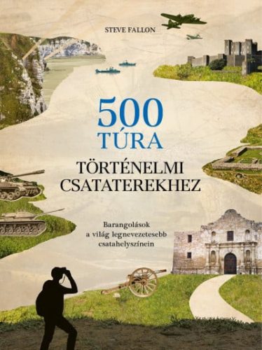 500 túra történelmi csataterekhez - Barangolások a világ legnevezetesebb csatahelyszínein - Világtörténelem  témájú könyvek és olvasmányok