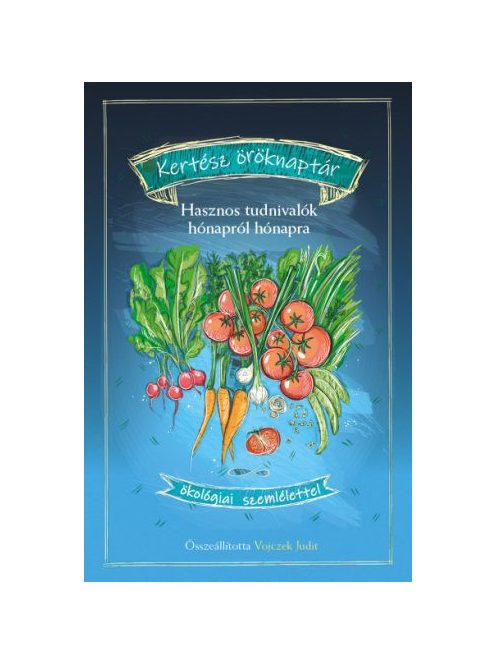 Kertész öröknaptár - Hasznos tudnivalók hónapról hónapra