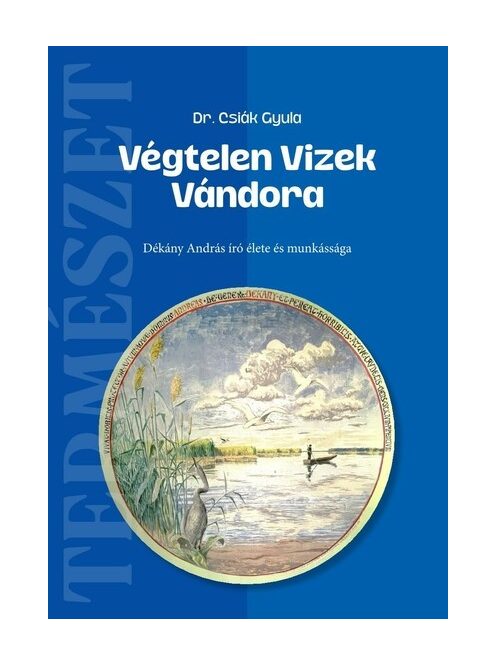 Végtelen Vizek Vándora - Dékány András író élete és munkássága
