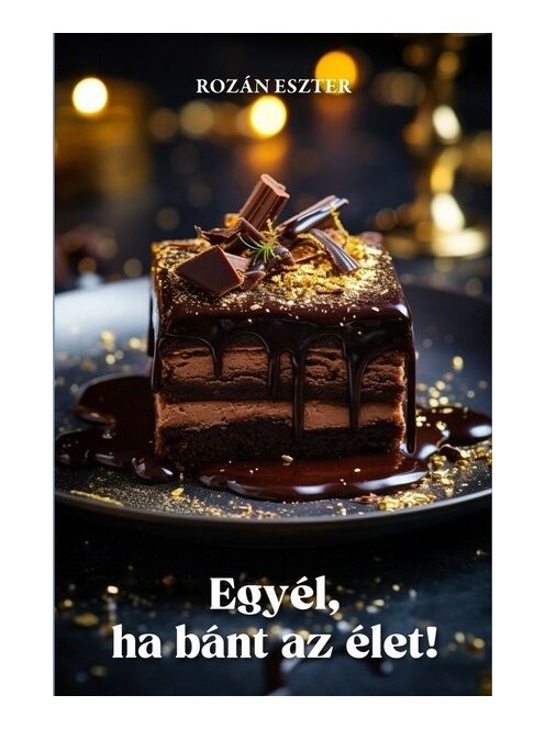 Egyél, ha bánt az élet!