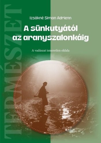 A sünkutyától az aranyszalonkáig - A vadászat ismeretlen oldala - Vadászat  témájú könyvek és olvasmányok