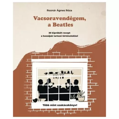 Vacsoravendégem, a Beatles - 30 kipróbált recept és a hozzájuk kapcsolódó történetek