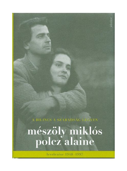 A bilincs a szabadság legyen /Mészöly Miklós és Polcz Alaine levelezése 1948-1997.