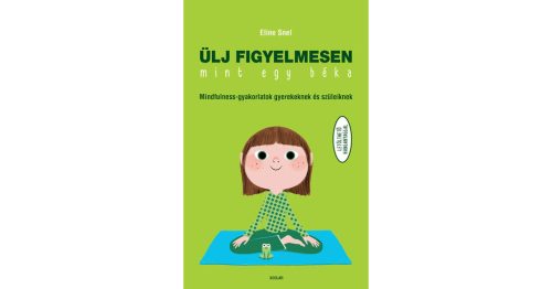 Ülj figyelmesen, mint egy béka! - Mindfulness-gyakorlatok gyerekeknek és szüleiknek (új kiadás) - Családi kapcsolatok  témájú könyvek és olvasmányok
