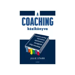   A coaching kézikönyve - A személyes coaching folyamatának, alapelveinek és készségeinek átfogó útmutatója