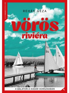   Vörös Riviéra - A Balaton a Kádár-korszakban - Modern magyar történelem (új kiadás)