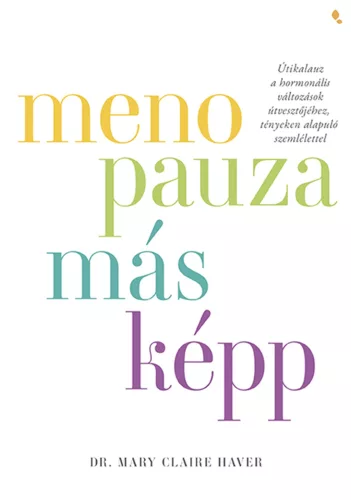 Menopauza másképp - Útikalauz a hormonális változások útvesztőjéhez, tényeken alapuló szemlélettel - Ismeretterjesztés egészségtudatos életmódhoz kapcsolódó könyvek