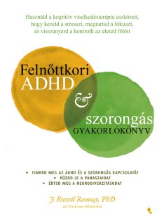   Felnőttkori ADHD&szorongás gyakorlókönyv - Használd a kognitív viselkedésterápia eszközeit, hogy kezeld a stresszt, megt