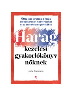   Haragkezelési gyakorlókönyv nőknek - Ötlépéses stratégia a harag ördögi körének megtöréséhez és az érzelmek megértéséhez