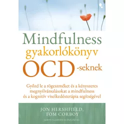 Mindfulness gyakorlókönyv OCD-seknek - Győzd le a rögeszméket és a kényszeres megnyilvánulásokat a mindfulness és a kogn - Pszichológia  témájú könyvek és olvasmányok