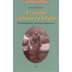 AZ UTOLSÓ CSÁSZÁR ÉS KIRÁLY - HABSBURG KÁROLY SIKERTELEN ÁLLAMCSÍNYE /KIRÁLYI HÁZAK - Világtörténelem  témájú könyvek és olvasmányok