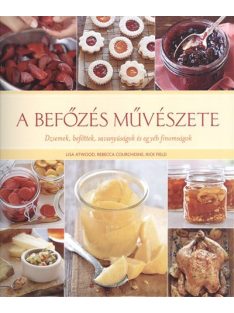   A befőzés művészete /Dzsemek, befőttek, savanyúságok és egyéb finomságok