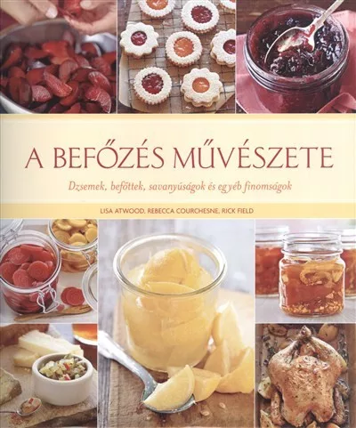 A befőzés művészete /Dzsemek, befőttek, savanyúságok és egyéb finomságok - Gasztronómia  témájú könyvek és olvasmányok