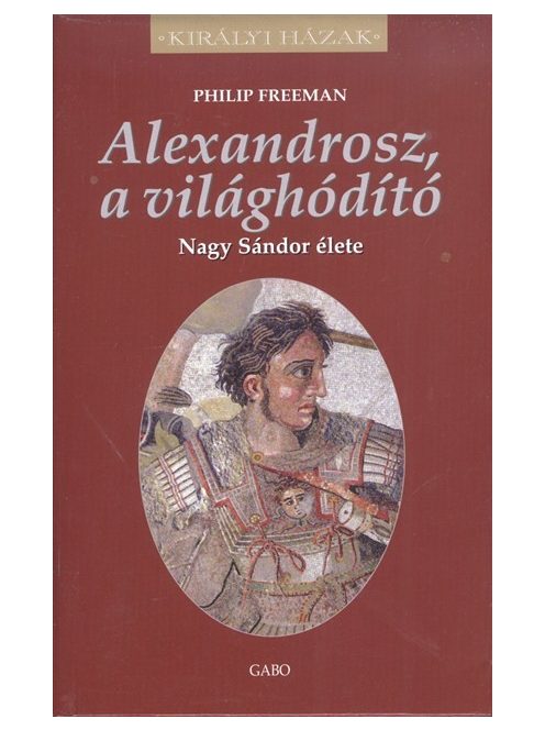 Alexandrosz, a világhódító - Nagy Sándor élete /Királyi házak