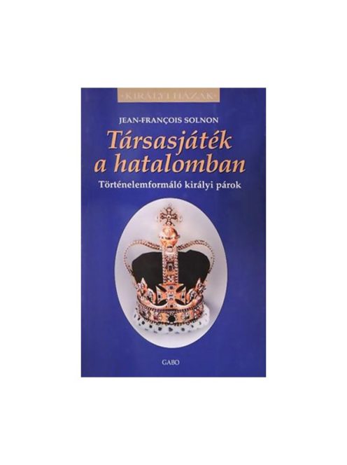 Társasjáték a hatalomban - Történelemformáló királyi párok - Királyi házak
