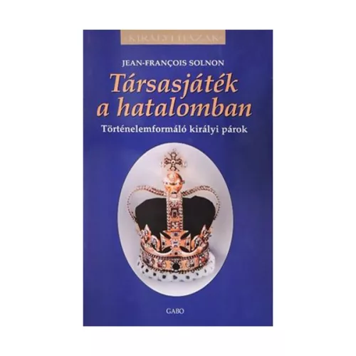 Társasjáték a hatalomban - Történelemformáló királyi párok - Királyi házak - Történelmi tanulmányok  témájú könyvek és olvasmányok
