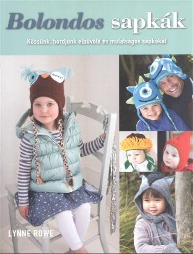 Bolondos sapkák /Kössünk, hordjunk elbűvölő és mulatságos sapkákat - Kreativitás  témájú könyvek és olvasmányok