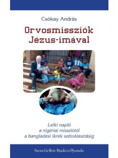   Orvosmissziók Jézus-imával - Lelki napló a nigériai missziótól a bangladesi ikrek szétválasztásáig