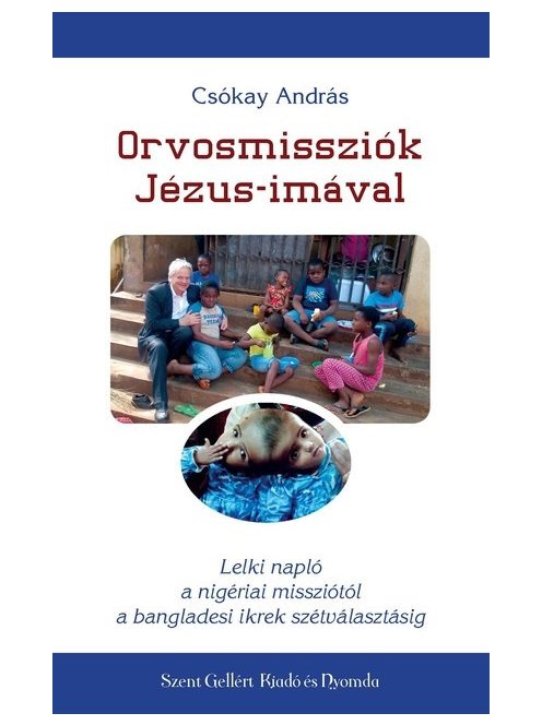 Orvosmissziók Jézus-imával - Lelki napló a nigériai missziótól a bangladesi ikrek szétválasztásáig