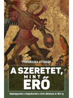   A szeretet mint erő - Naplójegyzetek a világháborútól a vörös diktatúrán át 1921-ig