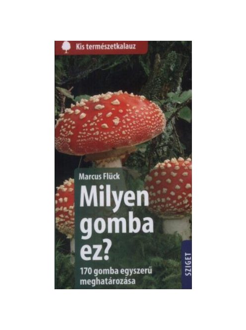 Milyen gomba ez? - 170 gomba egyszerű meghatározása /Kis természetkalauz