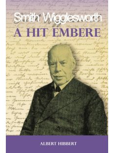   A hit embere - Smith Wigglesworth - Mi volt Smith Wigglesworth erejének titka?