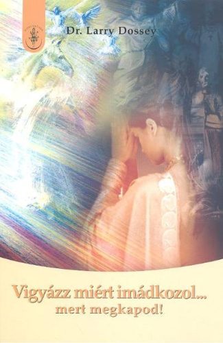Vigyázz miért imádkozol ... mert megkapod! - Egészséges test és lélek egészségtudatos életmódhoz kapcsolódó könyvek