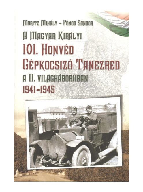 A magyar királyi 101. honvéd gépkocsizó tanezred a II. világháborúban 1941-1945.