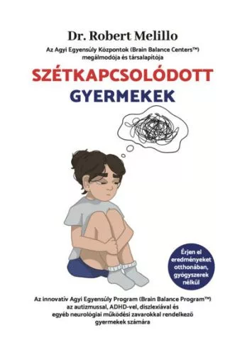 Szétkapcsolódott Gyermekek - Az innovatív Agyi Egyensúly Program (Brain Balance Program™) az autizmussal, ADHD-vel, disz - Ismeretterjesztés egészségtudatos életmódhoz kapcsolódó könyvek