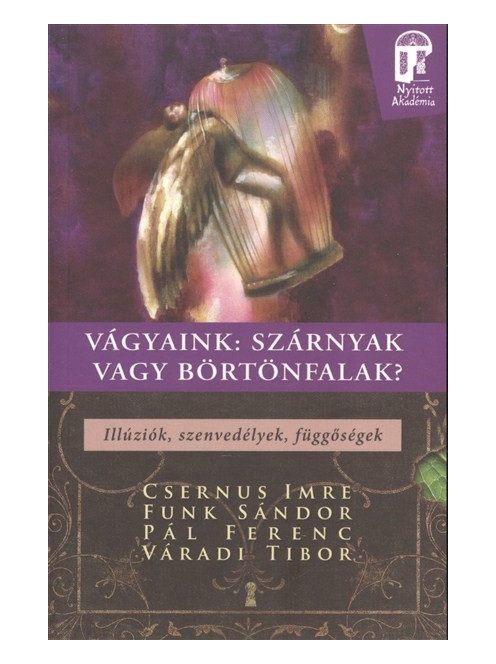 Vágyaink: Szárnyak vagy börtönfalak - illúziók, szenvedélyek, függőségek /Nyitott akadémia