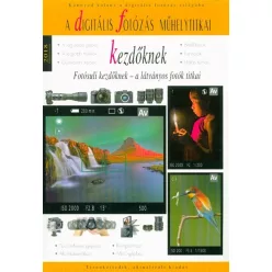   A digitális fotózás műhelytitkai kezdőknek 2018. /Fotósuli kezdőknek - a látványos fotók titkai